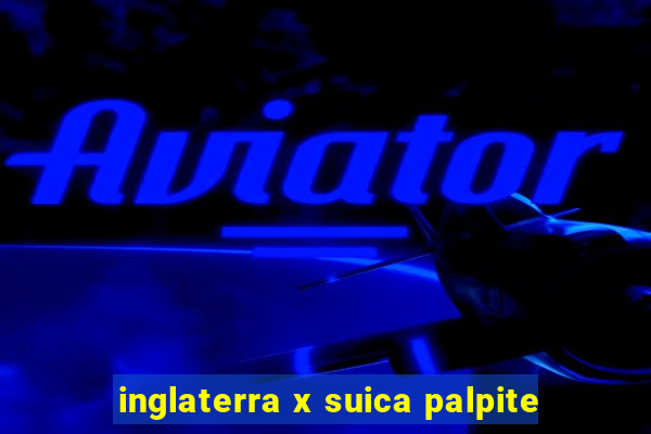 inglaterra x suica palpite